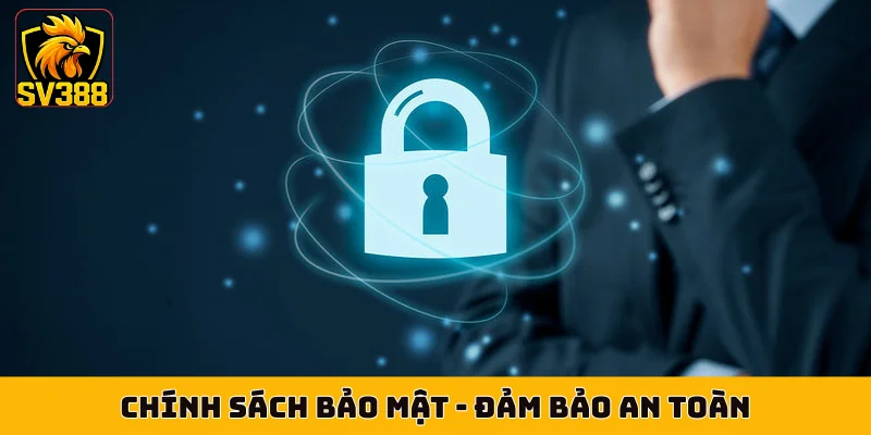 Chính Sách Bảo Mật - Đảm Bảo An Toàn, Chủ Động Cá Cược
