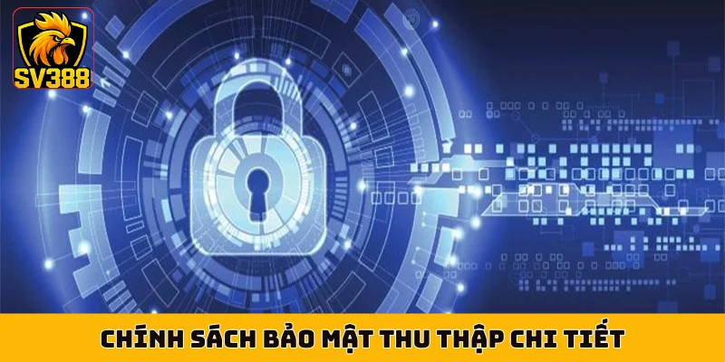 Chính sách bảo mật thu thập chi tiết