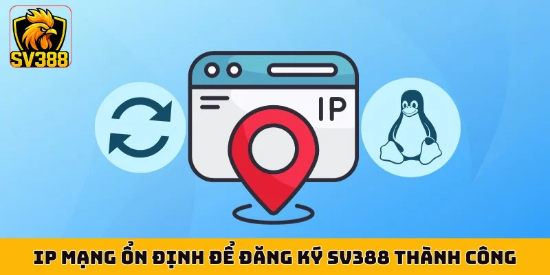 IP mạng ổn định để đăng ký SV388 thành công