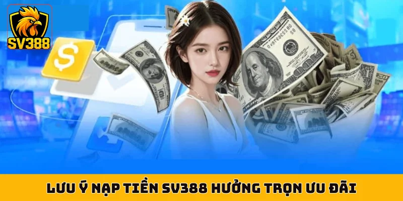 Lưu ý nạp tiền SV388 hưởng trọn ưu đãi