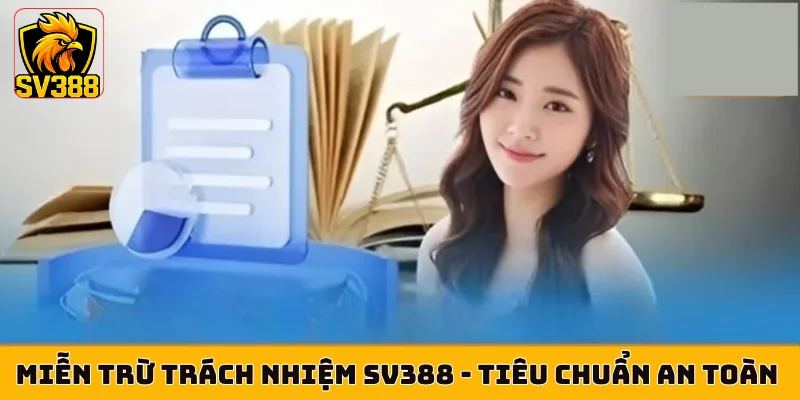 Miễn Trừ Trách Nhiệm SV388 - Tiêu Chuẩn An Toàn Và Công Bằng