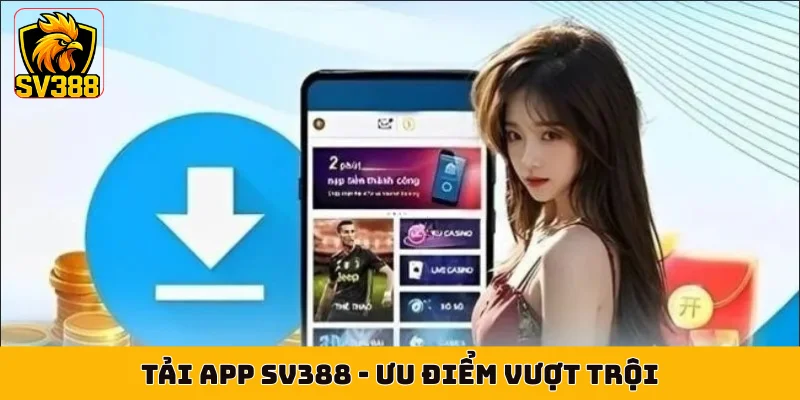 Tải App SV388 - Ưu Điểm Vượt Trội, Nâng Tầm Giải Trí