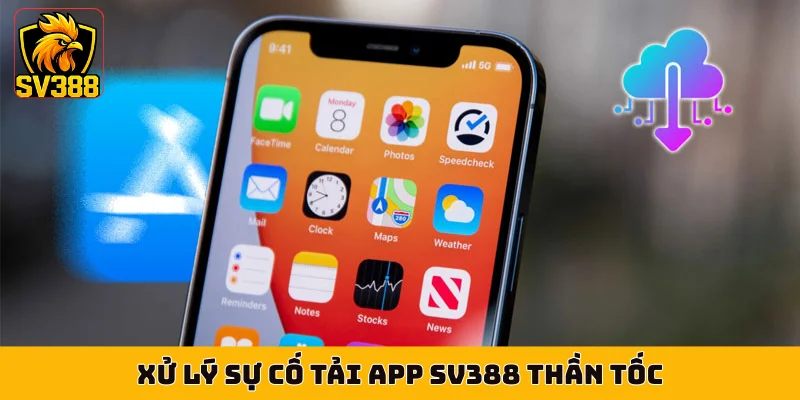 Xử lý sự cố tải app SV388 thần tốc